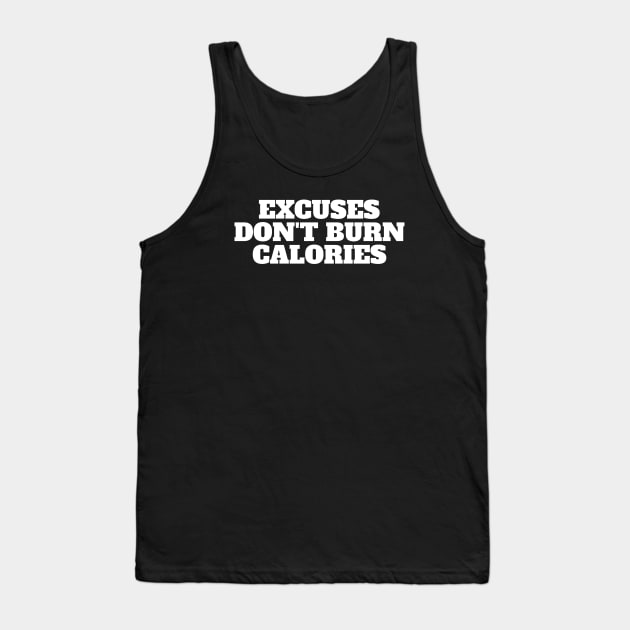 Excuses Don't Burn Calories - Gym Fitness Workout Tank Top by fromherotozero